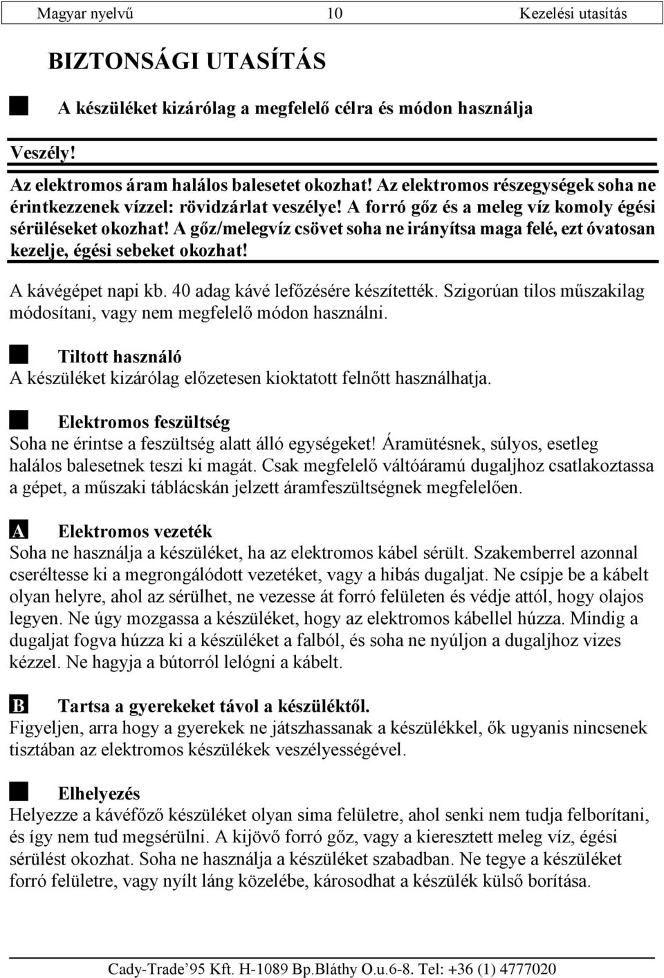 A gőz/melegvíz csövet soha ne irányítsa maga felé, ezt óvatosan kezelje, égési sebeket okozhat! A kávégépet napi kb. 40 adag kávé lefőzésére készítették.