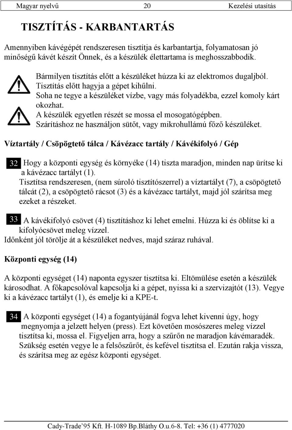 34 TISZTÍTÁS - KARBANTARTÁS Amennyiben kávégépét rendszeresen tisztítja és karbantartja, folyamatosan jó minőségű kávét készít Önnek, és a készülék élettartama is meghosszabbodik.