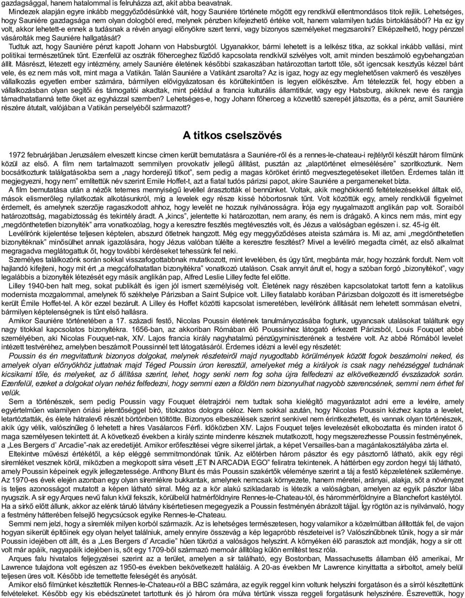 Ha ez így volt, akkor lehetett-e ennek a tudásnak a révén anyagi előnyökre szert tenni, vagy bizonyos személyeket megzsarolni? Elképzelhető, hogy pénzzel vásárolták meg Sauniére hallgatását?