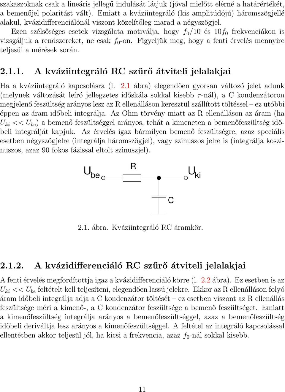 Ezen szélsőséges esetek vizsgálata motiválja, hogy f 0 /10 és 10f 0 frekvenciákon is vizsgáljuk a rendszereket, ne csak f 0 -on. Figyeljük meg, hogy a fenti érvelés mennyire teljesül a mérések során.