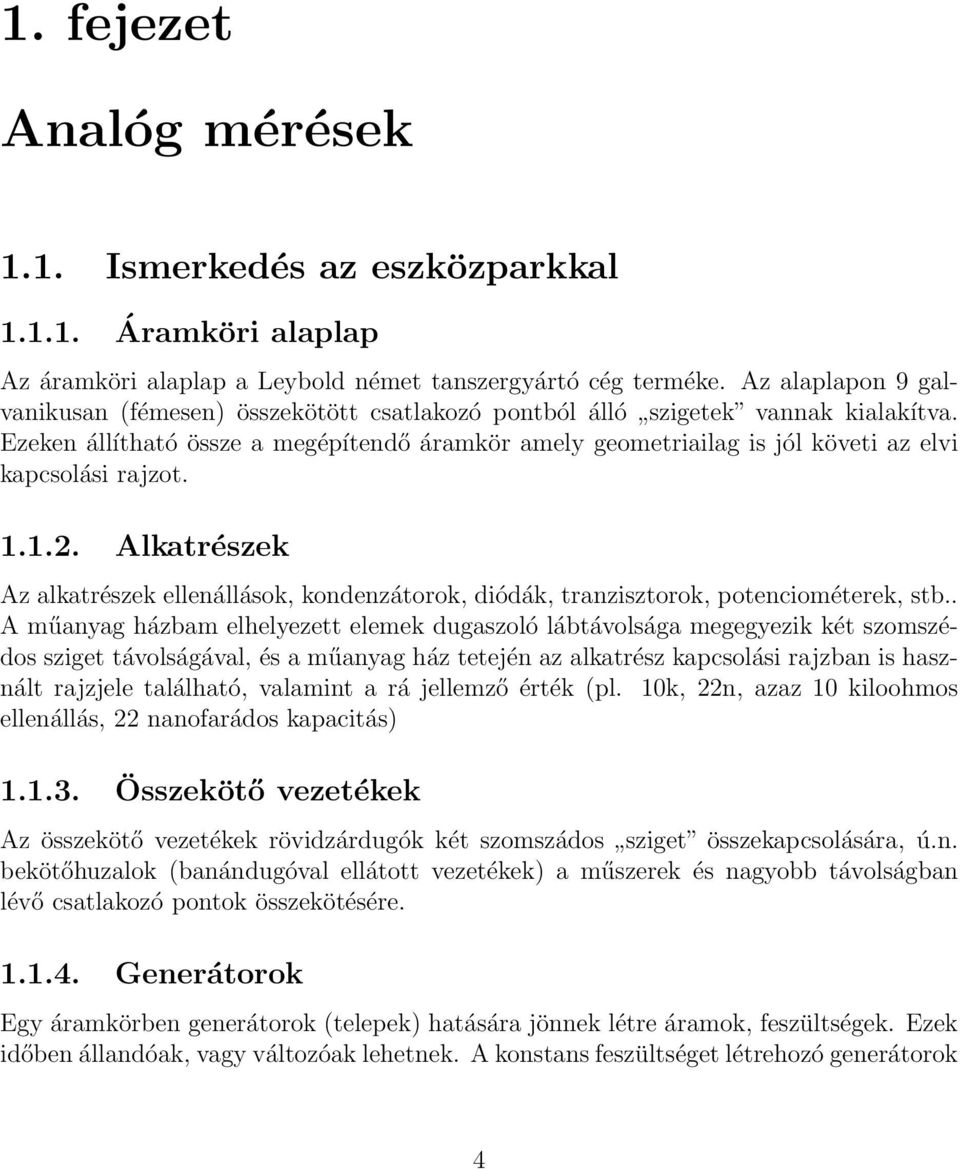 Ezeken állítható össze a megépítendő áramkör amely geometriailag is jól követi az elvi kapcsolási rajzot. 1.1.2.