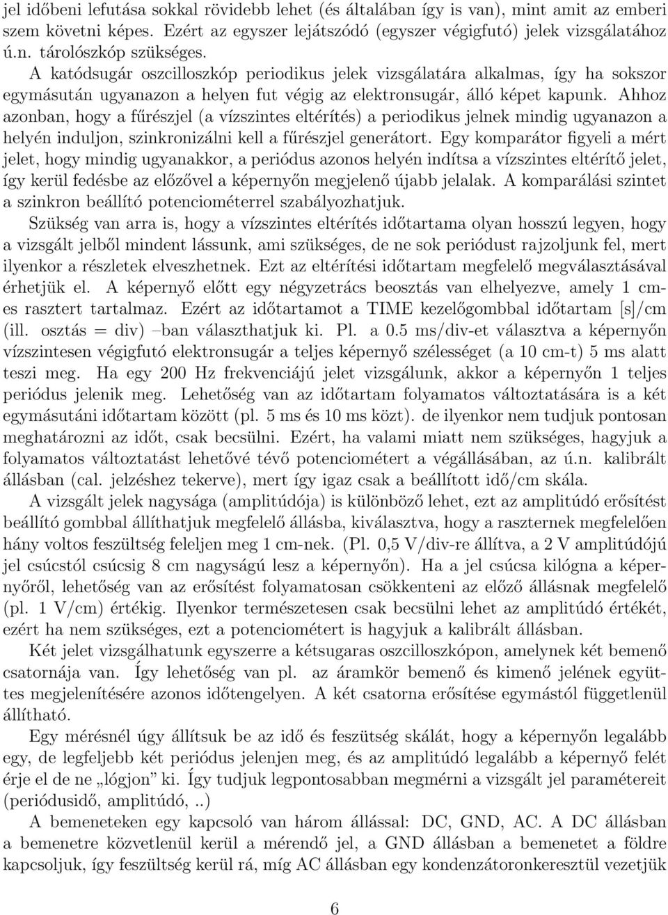 Ahhoz azonban, hogy a fűrészjel (a vízszintes eltérítés) a periodikus jelnek mindig ugyanazon a helyén induljon, szinkronizálni kell a fűrészjel generátort.