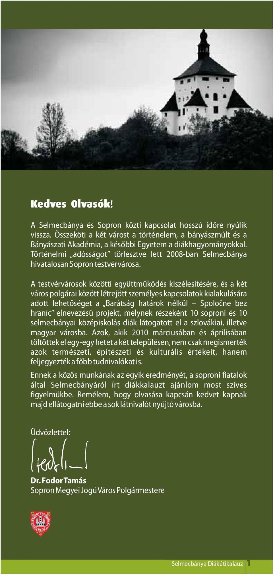 A testvérvárosok közötti együttműködés kiszélesítésére, és a két város polgárai között létrejött személyes kapcsolatok kialakulására adott lehetőséget a Barátság határok nélkül Spoločne bez hraníc