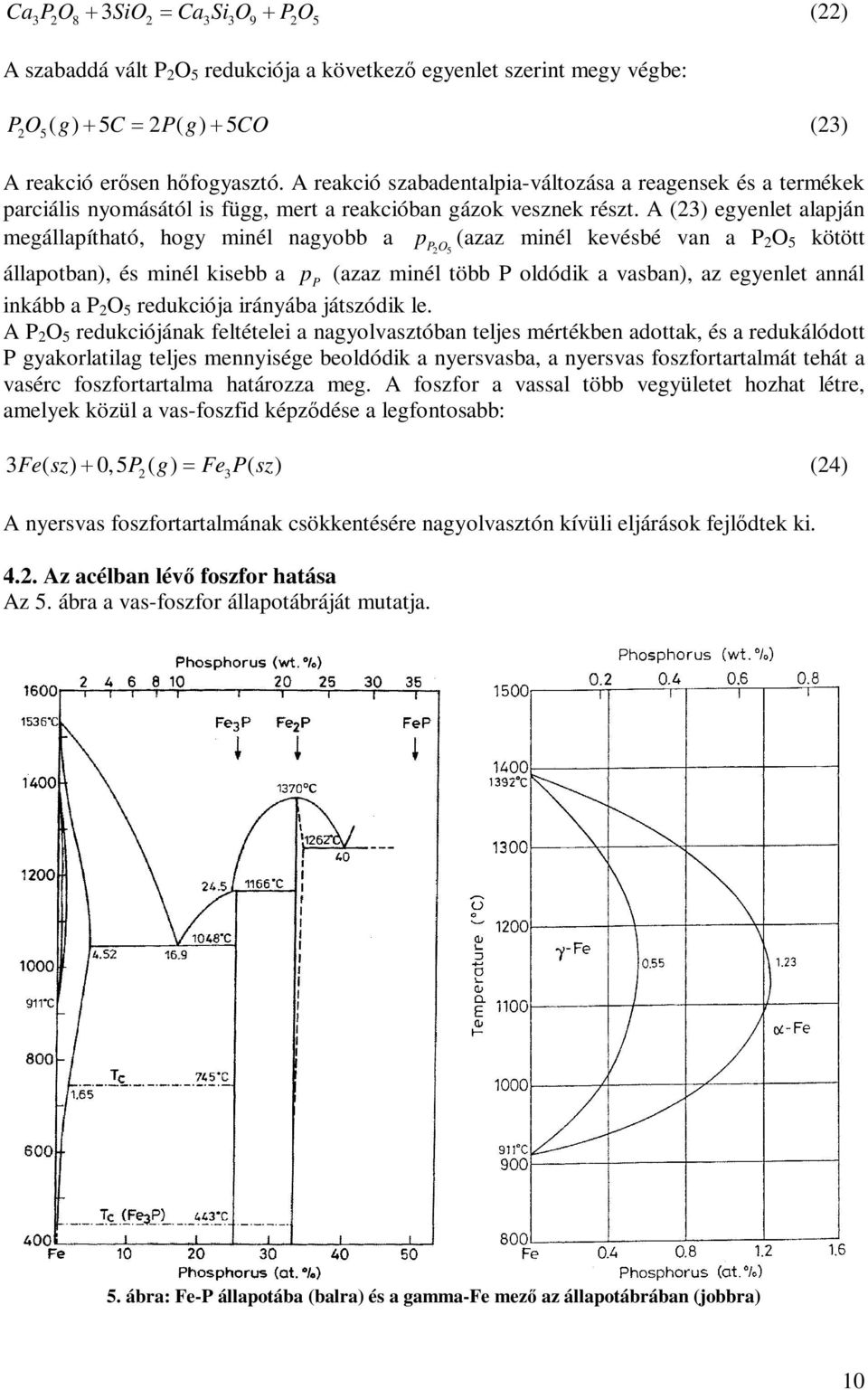 A (23) egyenlet alapján megállapítható, hogy minél nagyobb a p (azaz minél kevésbé van a P 2 O 5 kötött P2 O5 állapotban), és minél kisebb a p P (azaz minél több P oldódik a vasban), az egyenlet