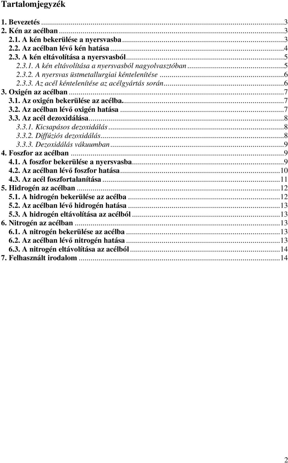 ..7 3.3. Az acél dezoxidálása...8 3.3.1. Kicsapásos dezoxidálás...8 3.3.2. Diffúziós dezoxidálás...8 3.3.3. Dezoxidálás vákuumban...9 4. Foszfor az acélban...9 4.1. A foszfor bekerülése a nyersvasba.