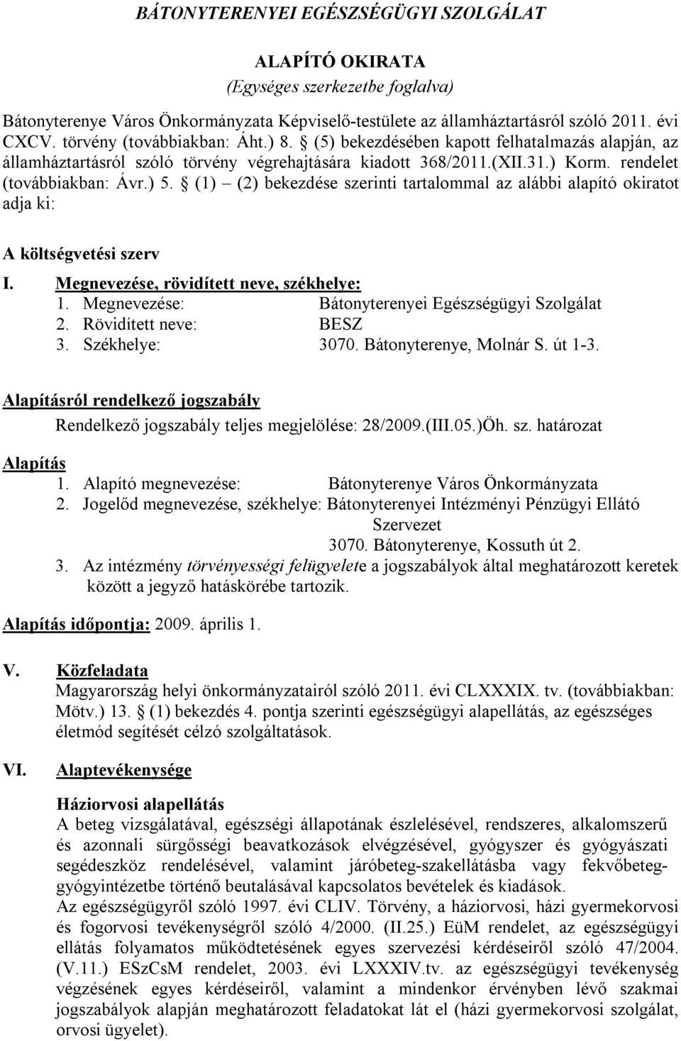 (1) (2) bekezdése szerinti tartalommal az alábbi alapító okiratot adja ki: A költségvetési szerv I. Megnevezése, rövidített neve, székhelye: 1. Megnevezése: Bátonyterenyei Egészségügyi Szolgálat 2.