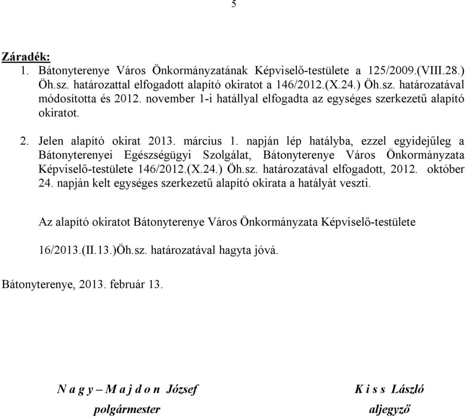 napján lép hatályba, ezzel egyidejűleg a Bátonyterenyei Egészségügyi Szolgálat, Bátonyterenye Város Önkormányzata Képviselő-testülete 146/2012.(X.24.) Öh.sz. határozatával elfogadott, 2012.