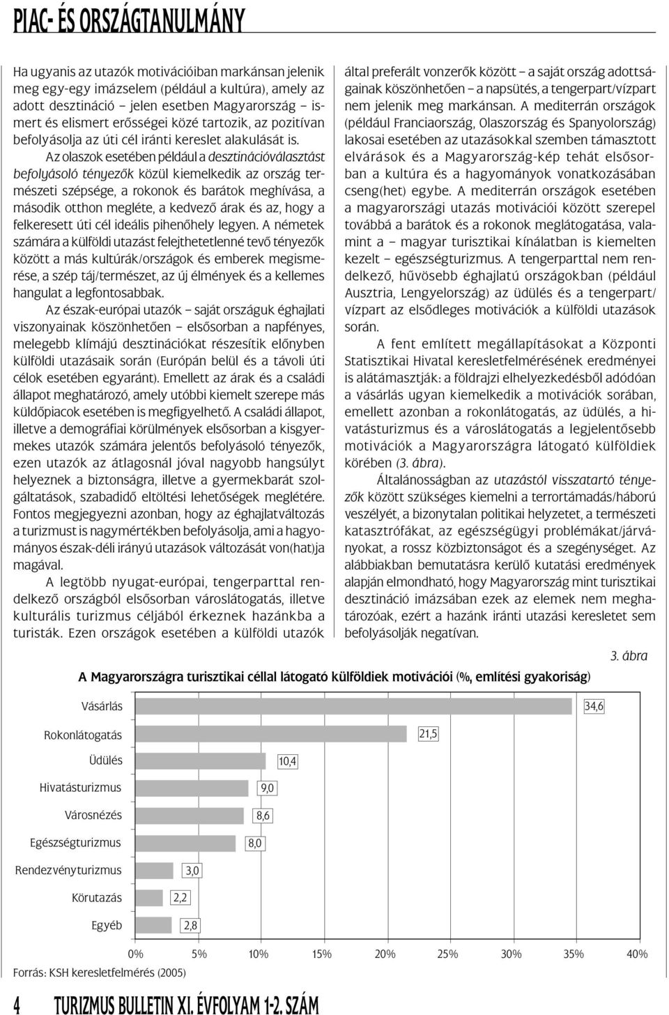 Az olaszok esetében például a desztinációválasztást befolyásoló tényezők közül kiemelkedik az ország természeti szépsége, a rokonok és barátok meghívása, a második otthon megléte, a kedvező árak és