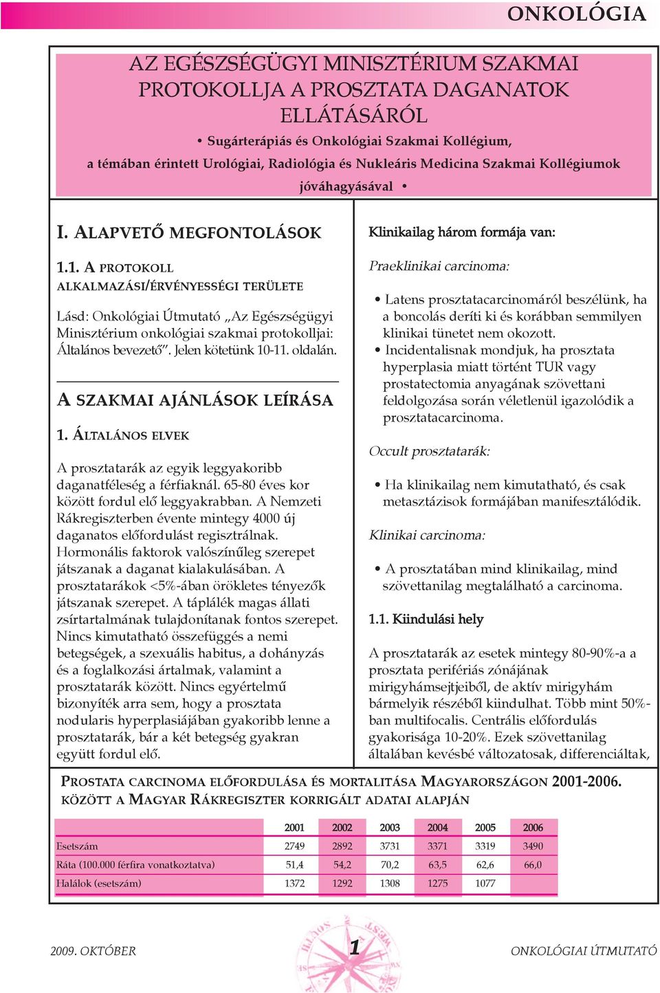 1. A PROTOKOLL ALKALMAZÁSI/ÉRVÉNYESSÉGI TERÜLETE Lásd: Onkológiai Útmutató Az Egészségügyi Minisztérium onkológiai szakmai protokolljai: Általános bevezetõ. Jelen kötetünk 10-11. oldalán.