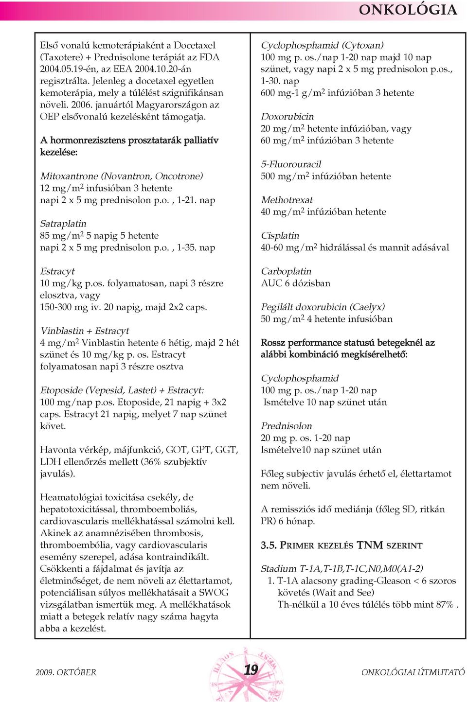 A hormonrezisztens prosztatarák palliatív kezelése: Mitoxantrone (Novantron, Oncotrone) 12 mg/m 2 infusióban 3 hetente napi 2 x 5 mg prednisolon p.o., 1-21.