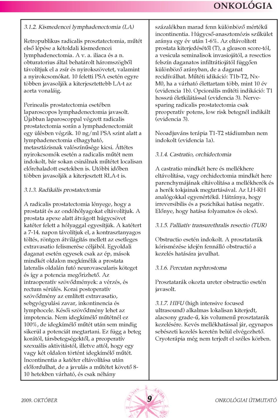 Perinealis prostatectomia esetében laparoscopos lymphadenectomia javasolt. Újabban laparoscoppal végzett radicalis prostatectomia során a lymphadenectomiát egy ülésben végzik.