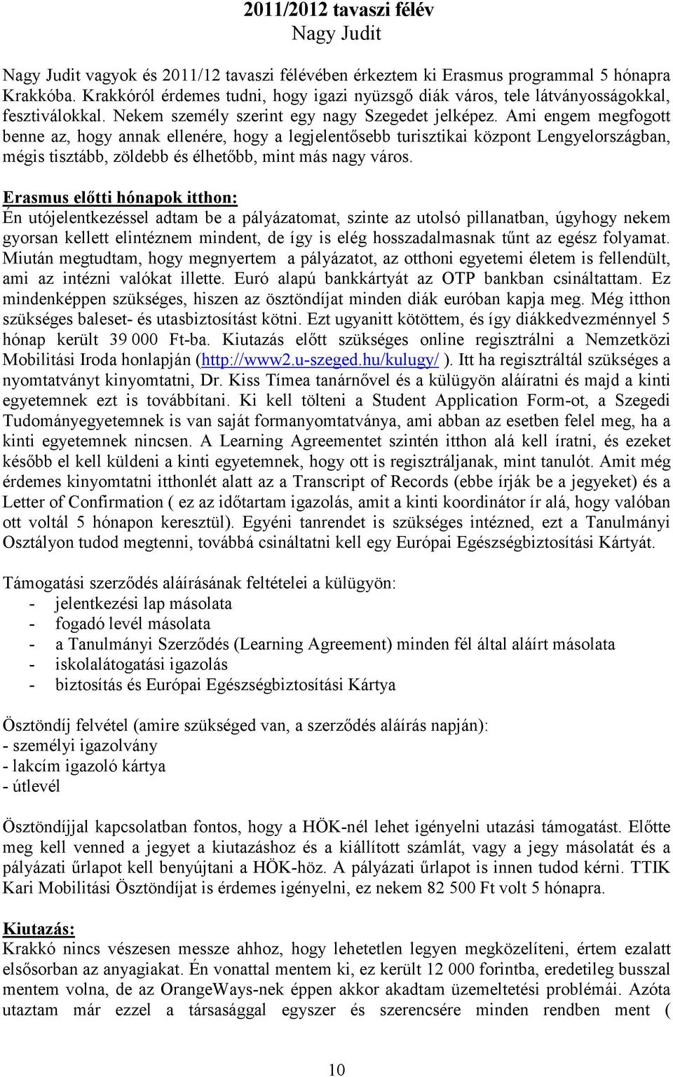 Ami engem megfogott benne az, hogy annak ellenére, hogy a legjelentősebb turisztikai központ Lengyelországban, mégis tisztább, zöldebb és élhetőbb, mint más nagy város.