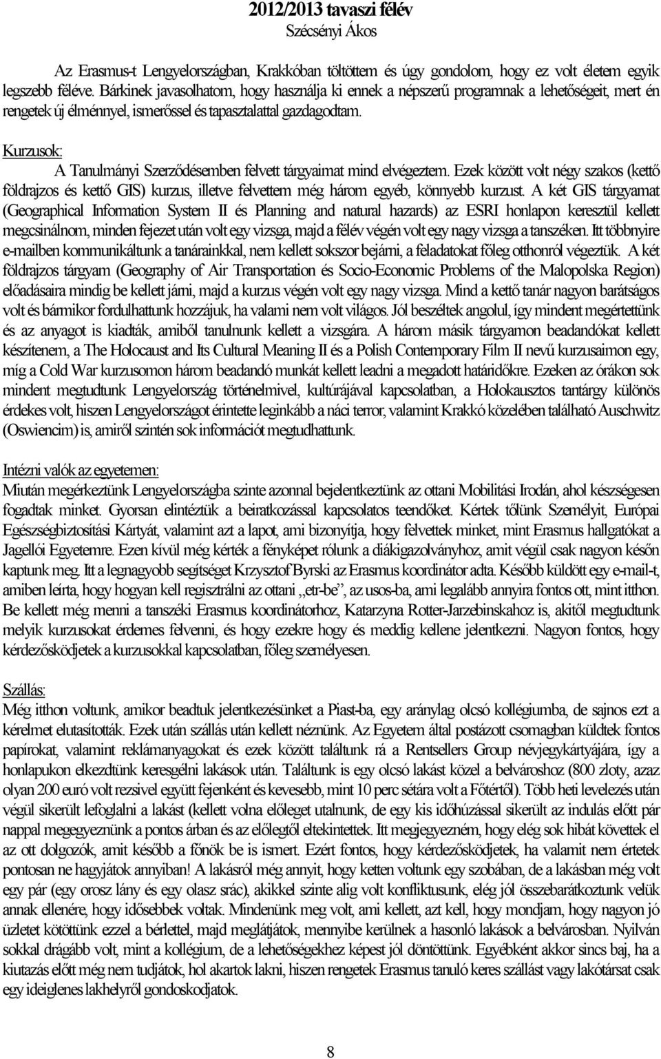 Kurzusok: A Tanulmányi Szerződésemben felvett tárgyaimat mind elvégeztem. Ezek között volt négy szakos (kettő földrajzos és kettő GIS) kurzus, illetve felvettem még három egyéb, könnyebb kurzust.