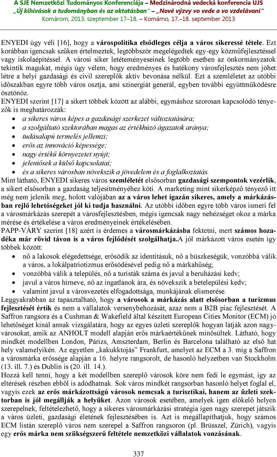 A városi siker letéteményeseinek legtöbb esetben az önkormányzatok tekintik magukat, mégis úgy vélem, hogy eredményes és hatékony városfejlesztés nem jöhet létre a helyi gazdasági és civil szereplők