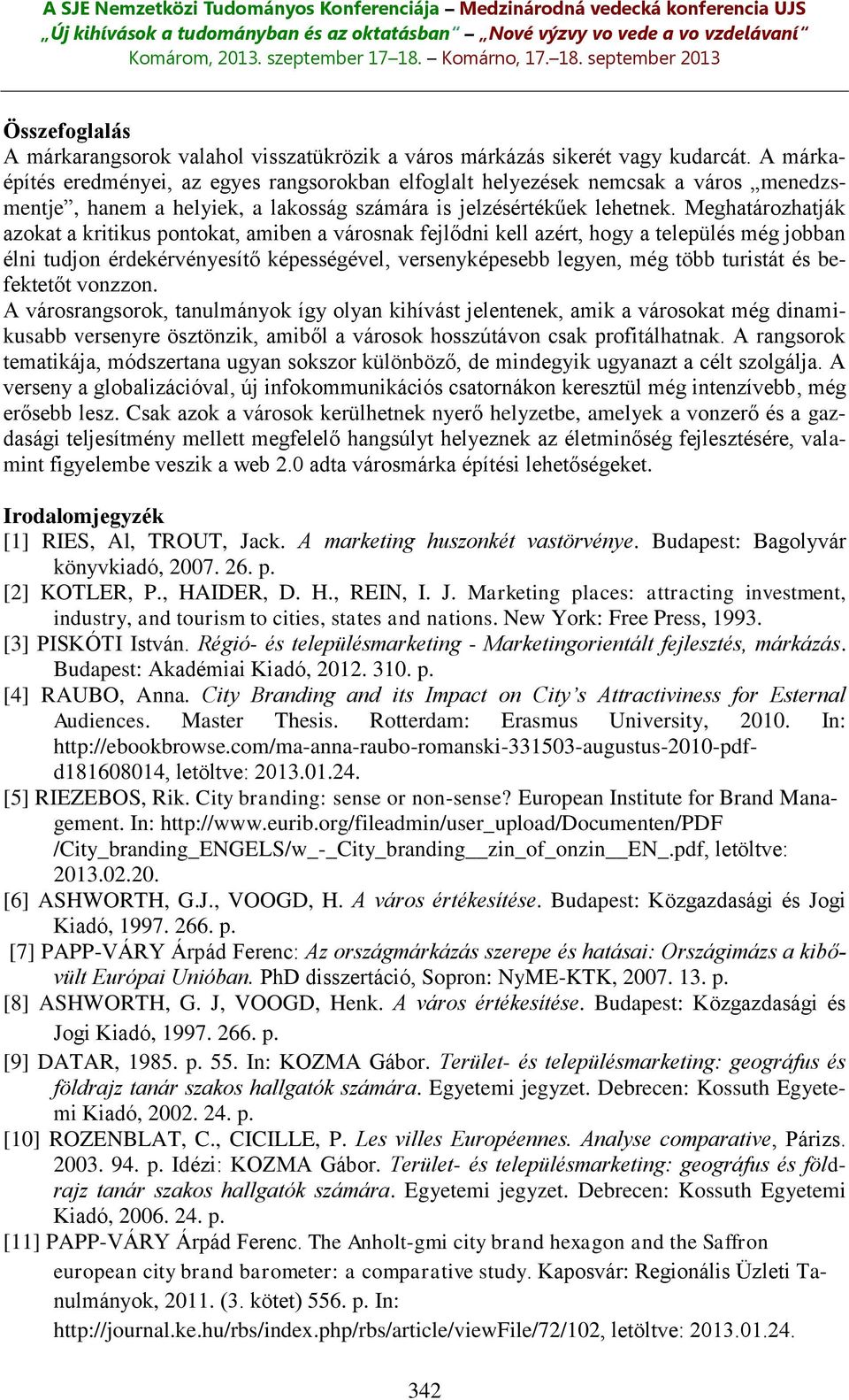 Meghatározhatják azokat a kritikus pontokat, amiben a városnak fejlődni kell azért, hogy a település még jobban élni tudjon érdekérvényesítő képességével, versenyképesebb legyen, még több turistát és