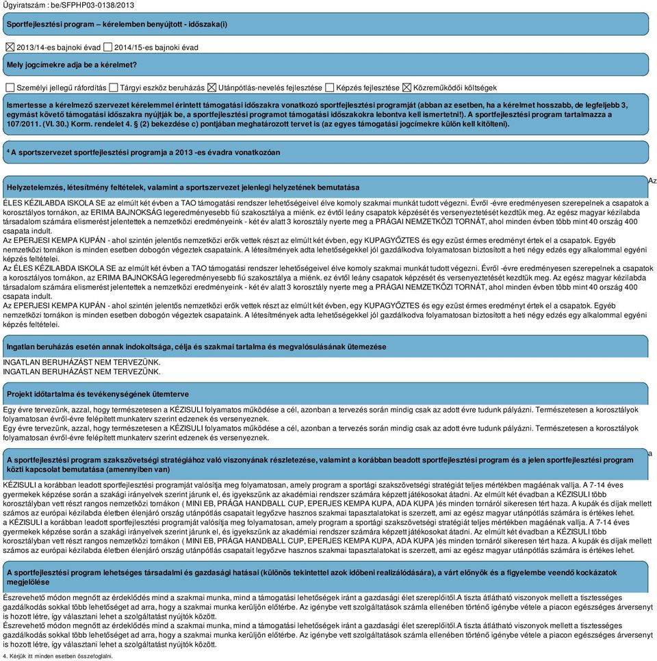 vonatkozó sportfejlesztési programját (abban az esetben, ha a kérelmet hosszabb, de legfeljebb 3, egymást követő támogatási időszakra nyújtják be, a sportfejlesztési programot támogatási időszakokra