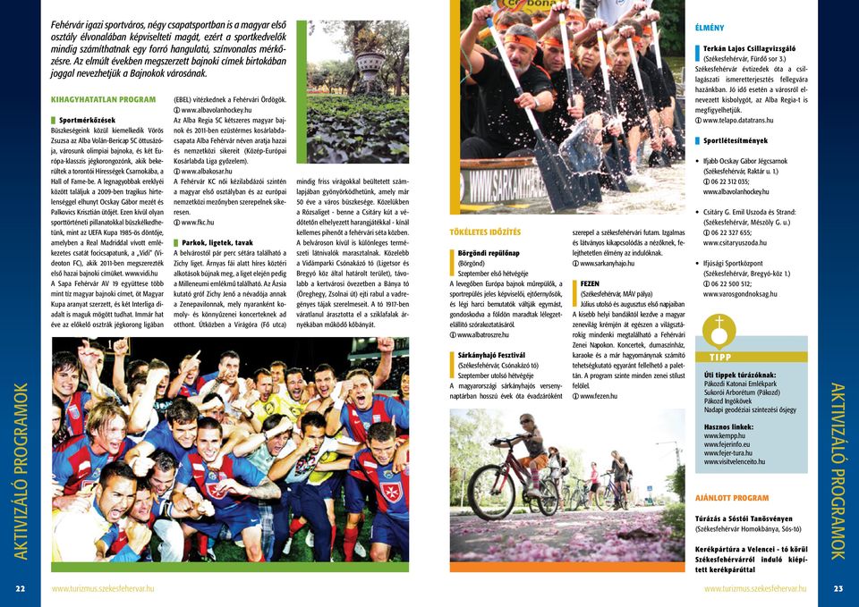 Kihagyhatatlan program Sportmérkőzések Büszkeségeink közül kiemelkedik Vörös Zsuzsa az Alba Volán-Bericap SC öttusázója, városunk olimpiai bajnoka, és két Európa-klasszis jégkorongozónk, akik