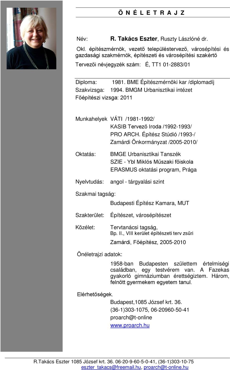 BME Építészmérnöki kar /diplomadíj Szakvizsga: 1994. BMGM Urbanisztikai intézet Főépítészi vizsga: 2011 Munkahelyek VÁTI /1981-1992/ KASIB Tervező Iroda /1992-1993/ PRO ARCH.