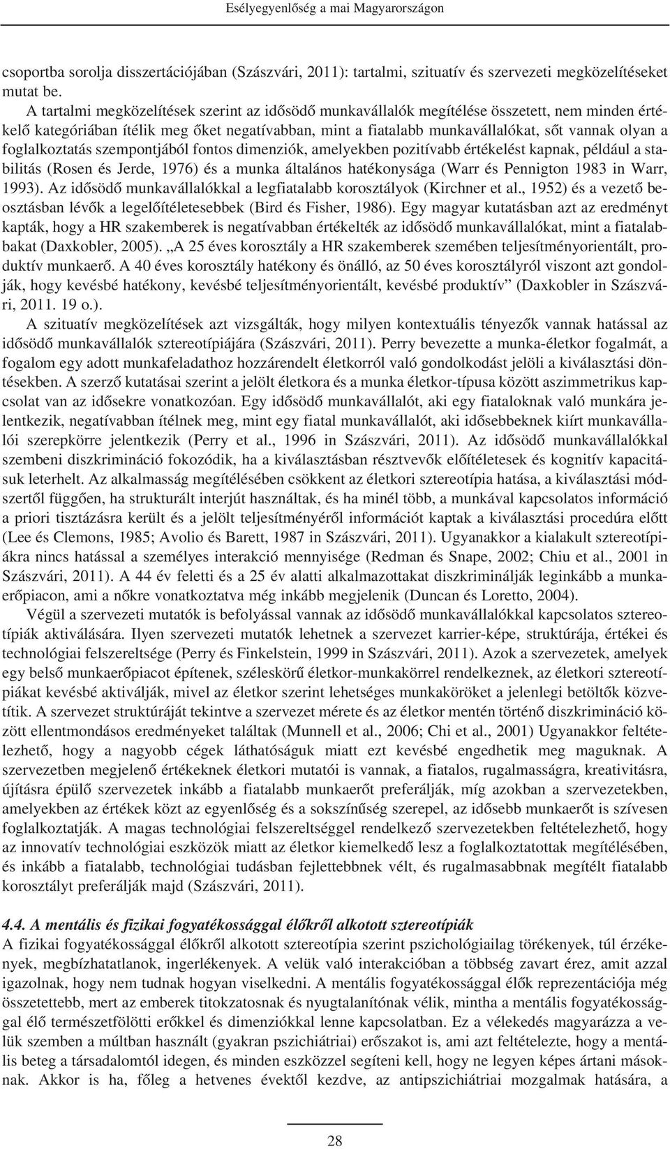 foglalkoztatás szempontjából fontos dimenziók, amelyekben pozitívabb értékelést kapnak, például a stabilitás (Rosen és Jerde, 1976) és a munka általános hatékonysága (Warr és Pennigton 1983 in Warr,