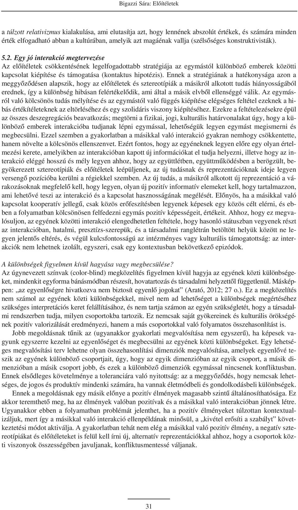 Egy jó interakció megtervezése Az elõítéletek csökkentésének legelfogadottabb stratégiája az egymástól különbözõ emberek közötti kapcsolat kiépítése és támogatása (kontaktus hipotézis).