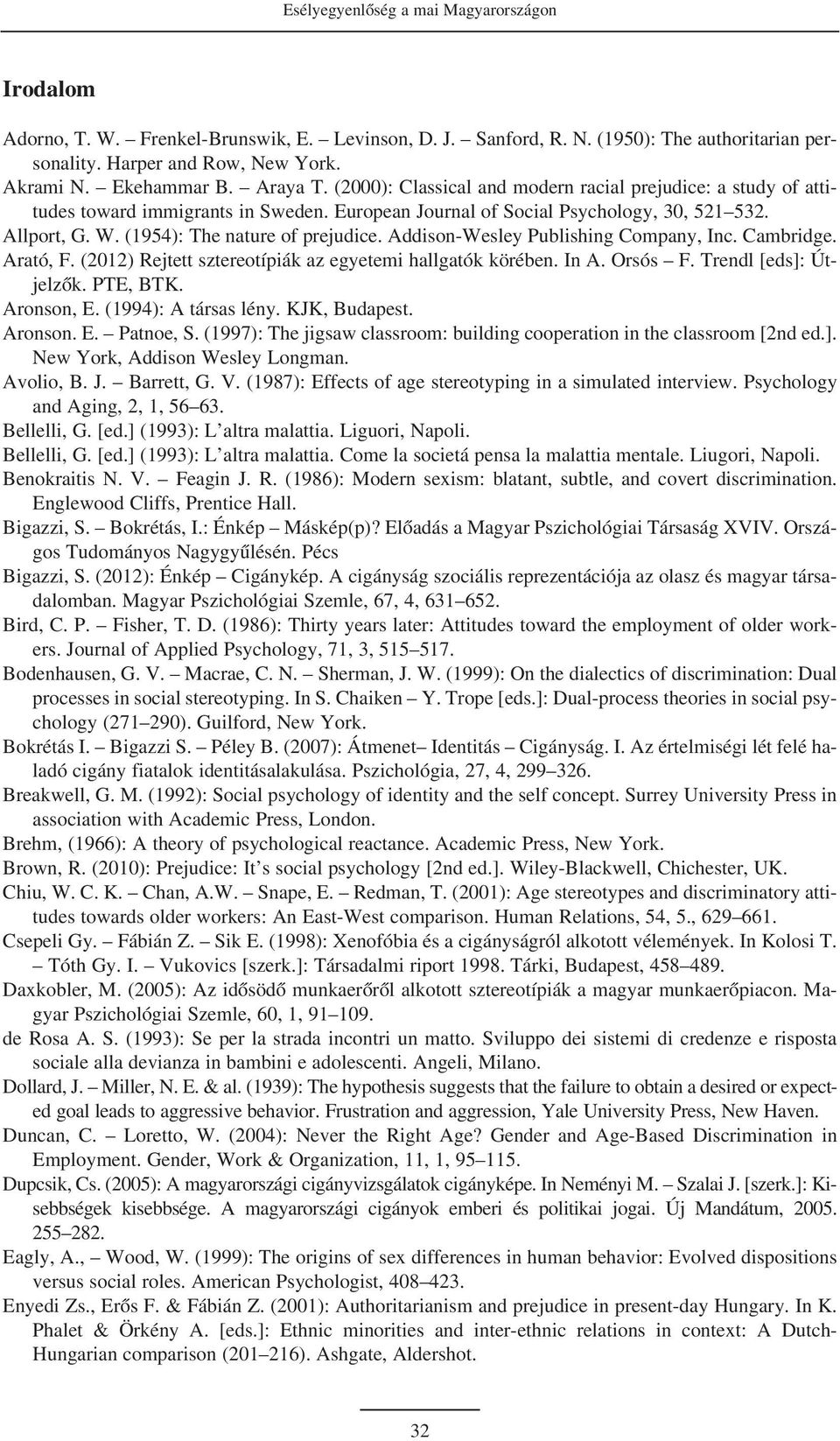 (1954): The nature of prejudice. Addison-Wesley Publishing Company, Inc. Cambridge. Arató, F. (2012) Rejtett sztereotípiák az egyetemi hallgatók körében. In A. Orsós F. Trendl [eds]: Útjelzõk.