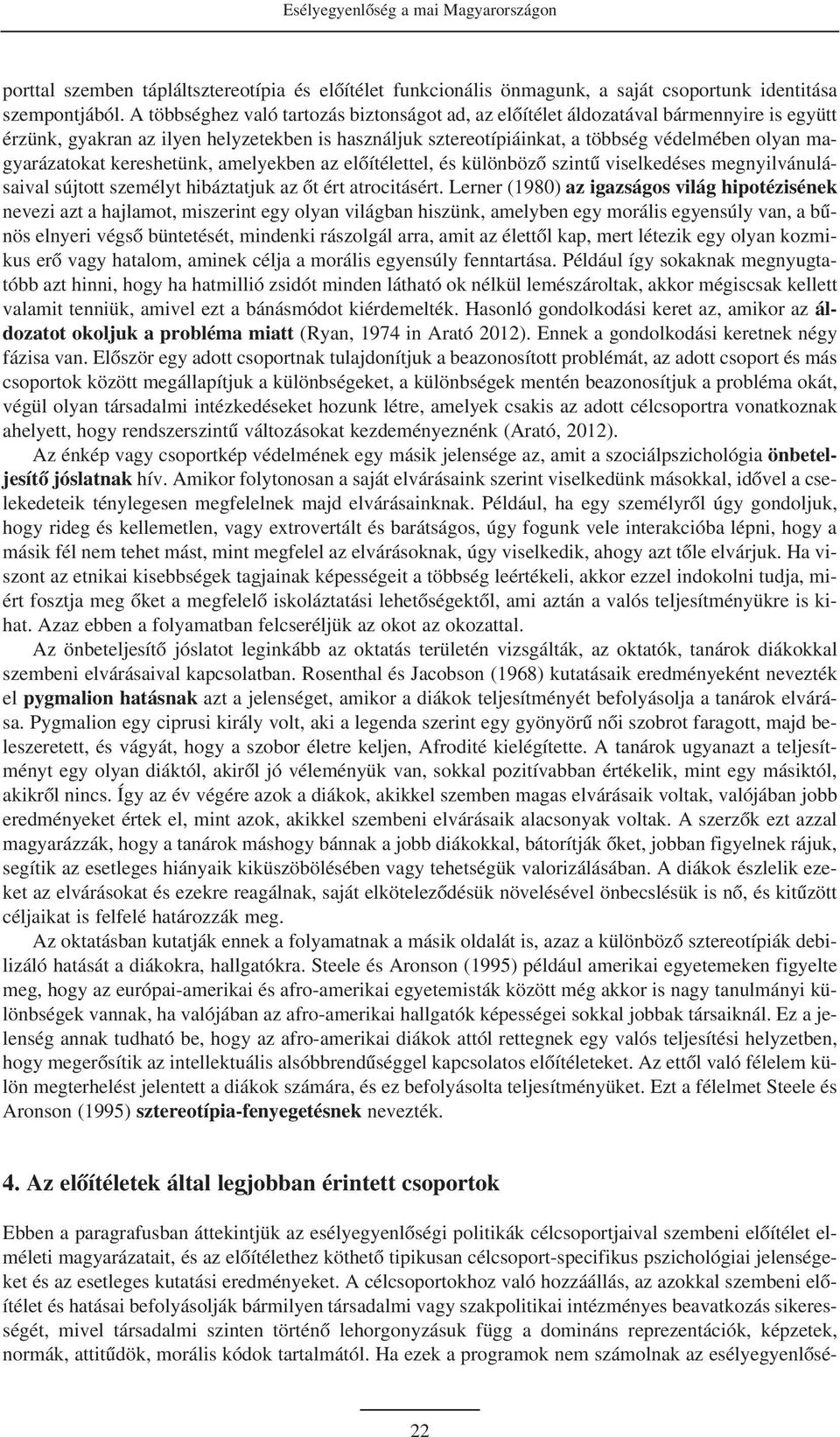 magyarázatokat kereshetünk, amelyekben az elõítélettel, és különbözõ szintû viselkedéses megnyilvánulásaival sújtott személyt hibáztatjuk az õt ért atrocitásért.