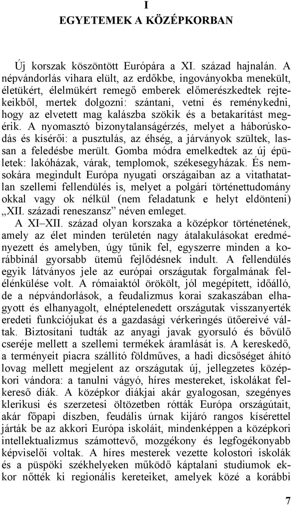 mag kalászba szökik és a betakarítást megérik. A nyomasztó bizonytalanságérzés, melyet a háborúskodás és kísérői: a pusztulás, az éhség, a járványok szültek, lassan a feledésbe merült.