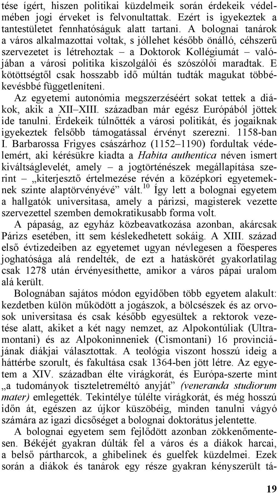 E kötöttségtől csak hosszabb idő múltán tudták magukat többékevésbbé függetleníteni. Az egyetemi autonómia megszerzéséért sokat tettek a diákok, akik a XII XIII.