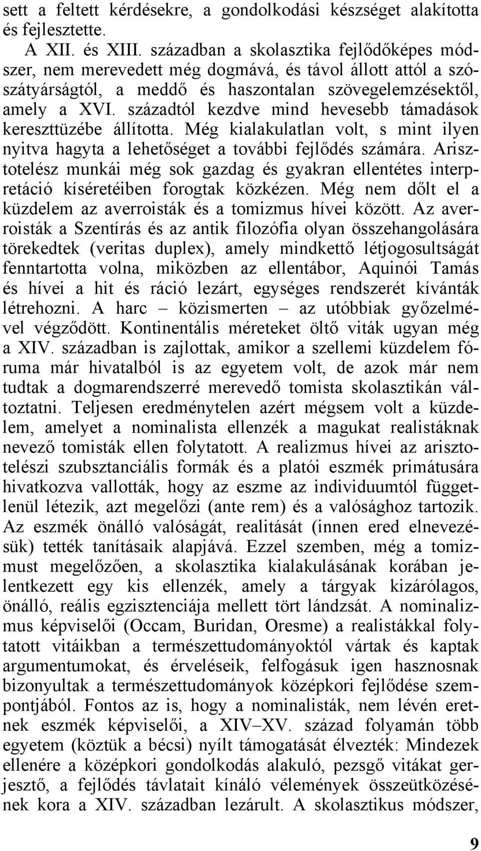 századtól kezdve mind hevesebb támadások kereszttüzébe állította. Még kialakulatlan volt, s mint ilyen nyitva hagyta a lehetőséget a további fejlődés számára.