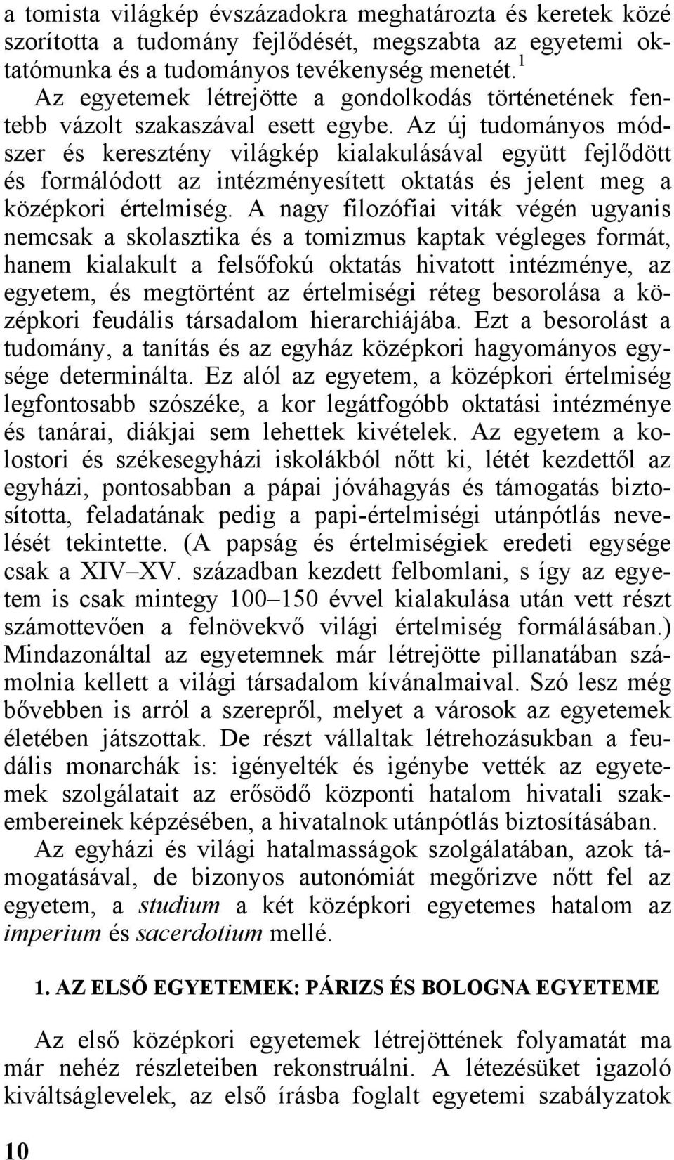 Az új tudományos módszer és keresztény világkép kialakulásával együtt fejlődött és formálódott az intézményesített oktatás és jelent meg a középkori értelmiség.