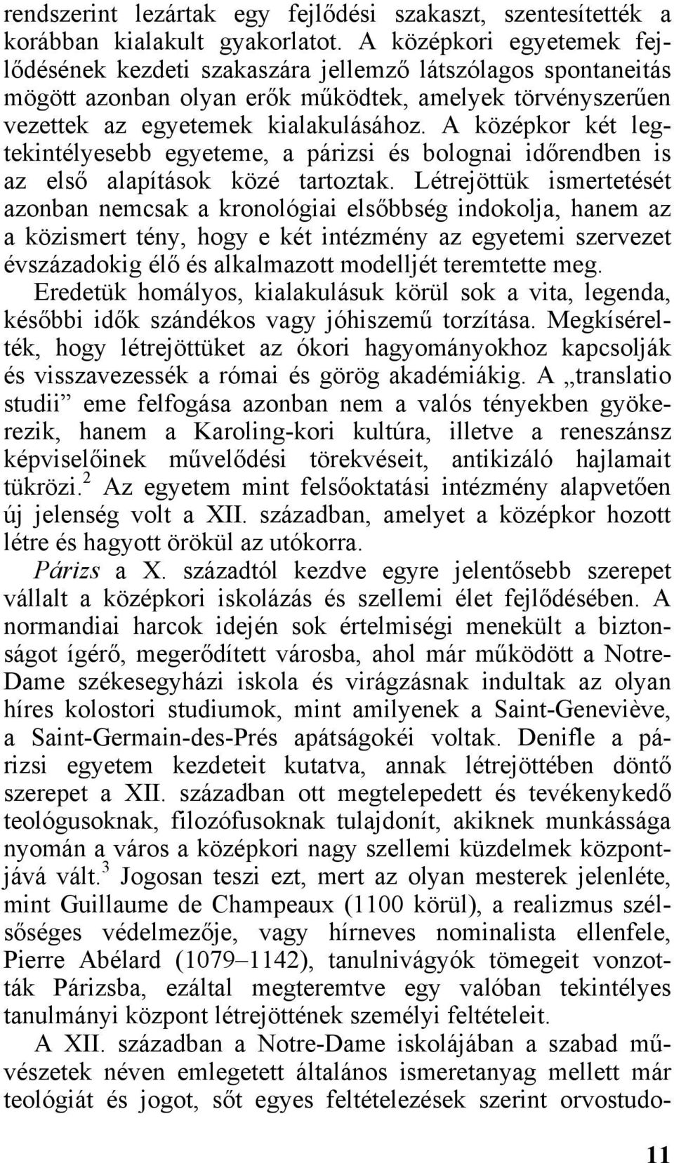 A középkor két legtekintélyesebb egyeteme, a párizsi és bolognai időrendben is az első alapítások közé tartoztak.