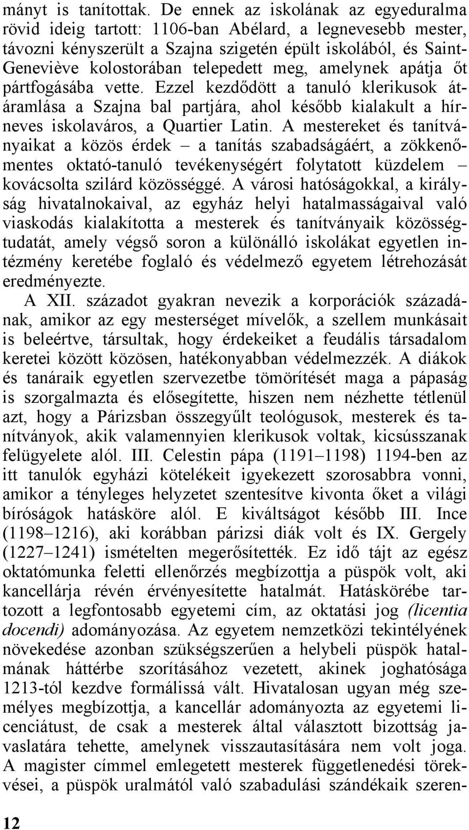 meg, amelynek apátja őt pártfogásába vette. Ezzel kezdődött a tanuló klerikusok átáramlása a Szajna bal partjára, ahol később kialakult a hírneves iskolaváros, a Quartier Latin.