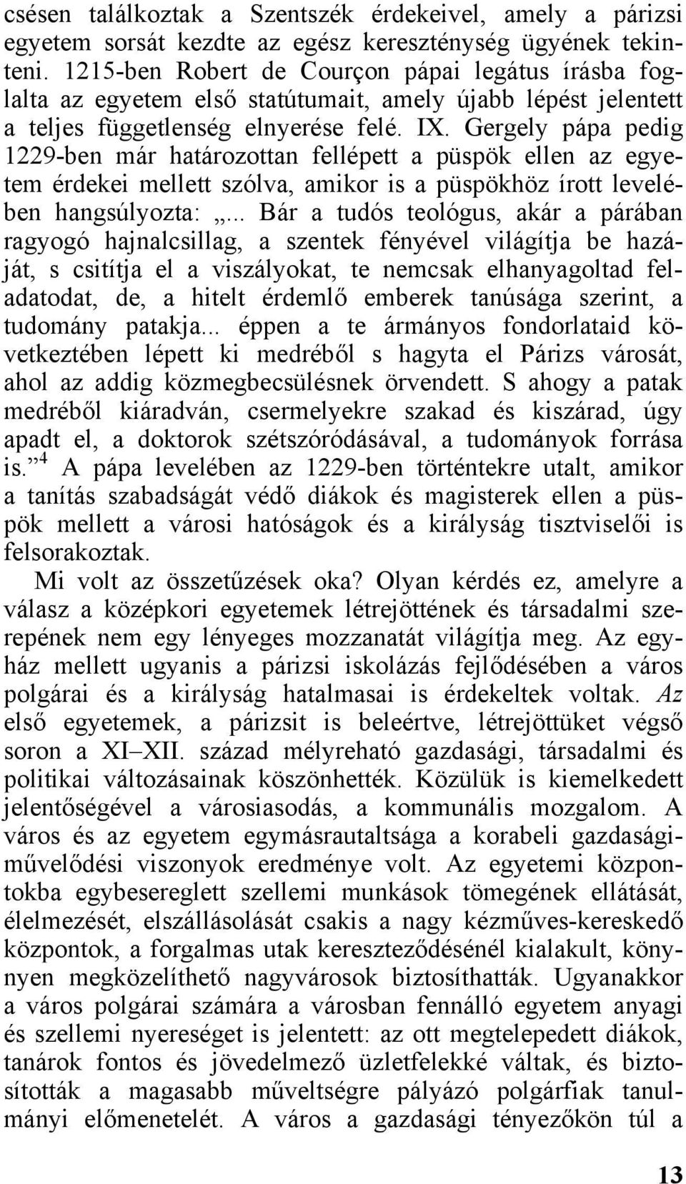 Gergely pápa pedig 1229-ben már határozottan fellépett a püspök ellen az egyetem érdekei mellett szólva, amikor is a püspökhöz írott levelében hangsúlyozta:.