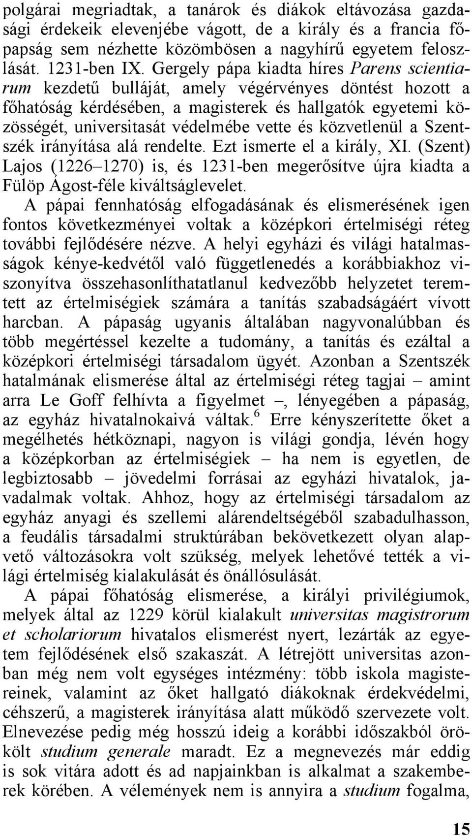 közvetlenül a Szentszék irányítása alá rendelte. Ezt ismerte el a király, XI. (Szent) Lajos (1226 1270) is, és 1231-ben megerősítve újra kiadta a Fülöp Ágost-féle kiváltságlevelet.