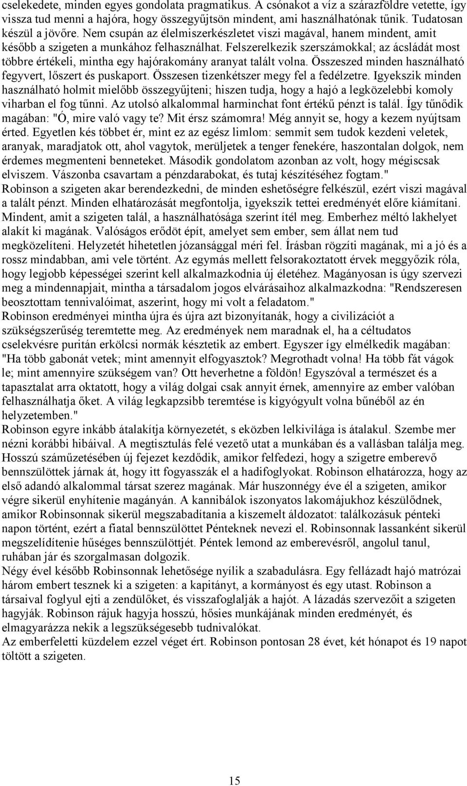 Felszerelkezik szerszámokkal; az ácsládát most többre értékeli, mintha egy hajórakomány aranyat talált volna. Összeszed minden használható fegyvert, lőszert és puskaport.