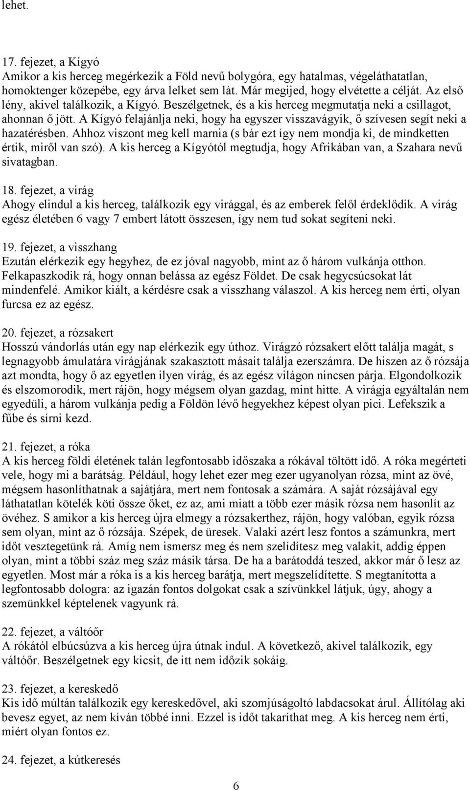 A Kígyó felajánlja neki, hogy ha egyszer visszavágyik, ő szívesen segít neki a hazatérésben. Ahhoz viszont meg kell marnia (s bár ezt így nem mondja ki, de mindketten értik, miről van szó).