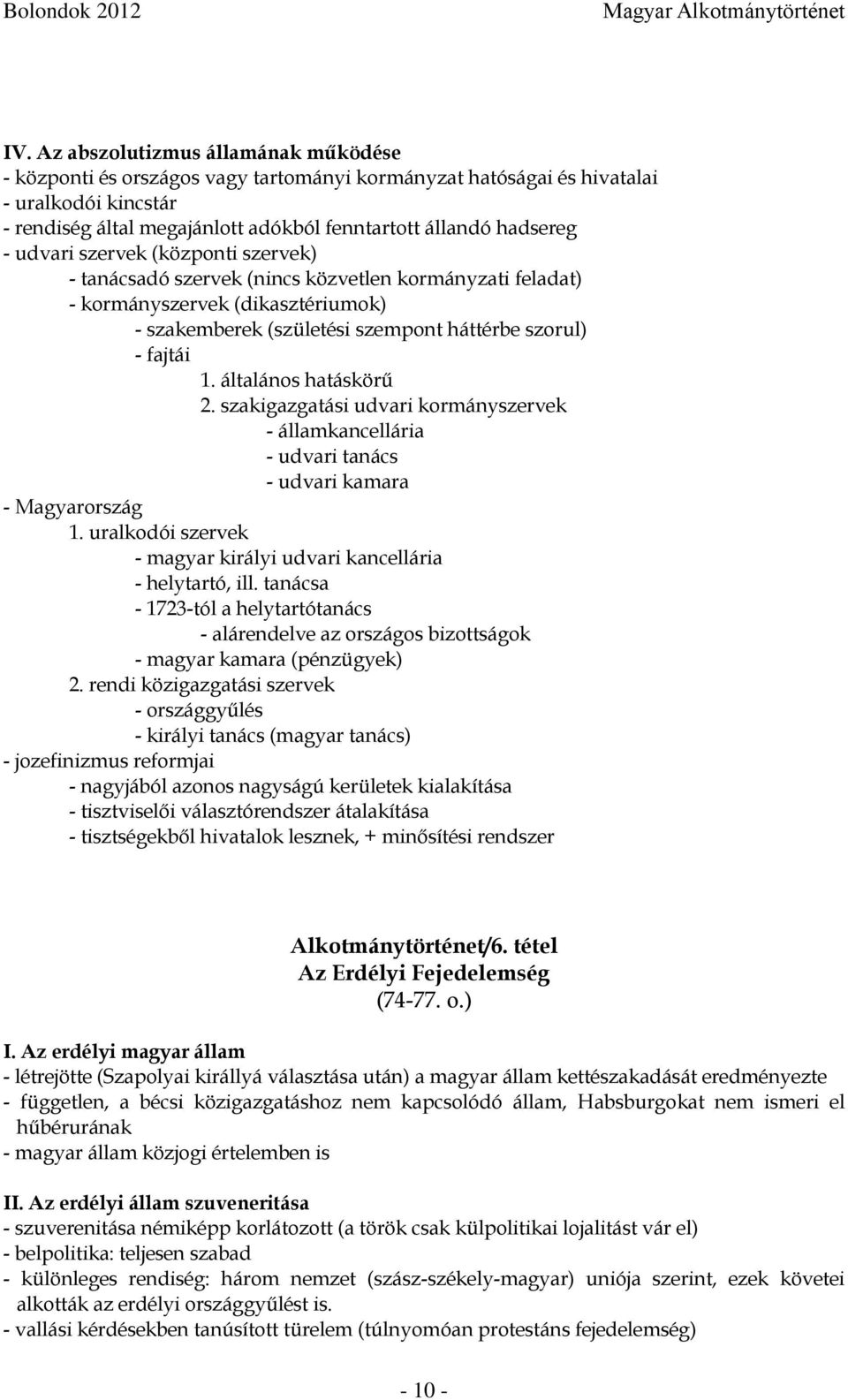 általános hatáskörű 2. szakigazgatási udvari kormányszervek - államkancellária - udvari tanács - udvari kamara - Magyarország 1. uralkodói szervek - magyar királyi udvari kancellária - helytartó, ill.