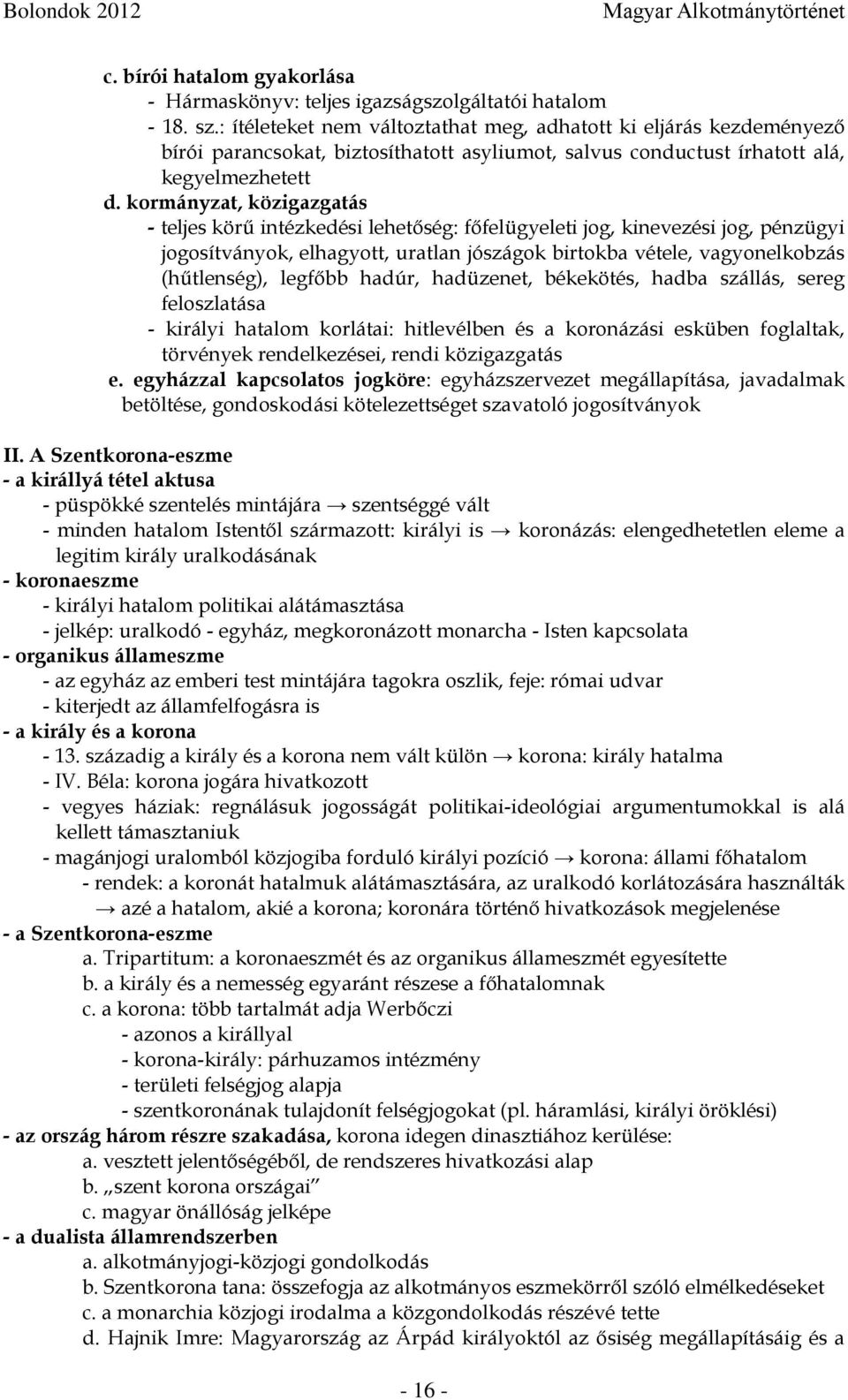 kormányzat, közigazgatás - teljes körű intézkedési lehetőség: főfelügyeleti jog, kinevezési jog, pénzügyi jogosítványok, elhagyott, uratlan jószágok birtokba vétele, vagyonelkobzás (hűtlenség),