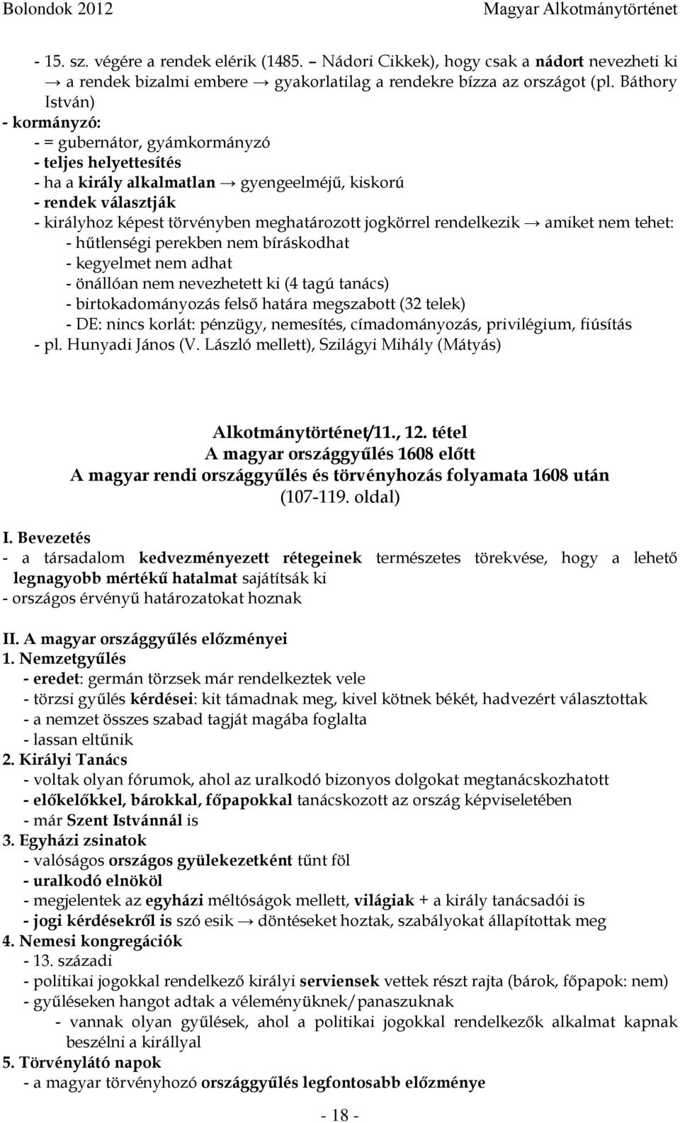 jogkörrel rendelkezik amiket nem tehet: - hűtlenségi perekben nem bíráskodhat - kegyelmet nem adhat - önállóan nem nevezhetett ki (4 tagú tanács) - birtokadományozás felső határa megszabott (32