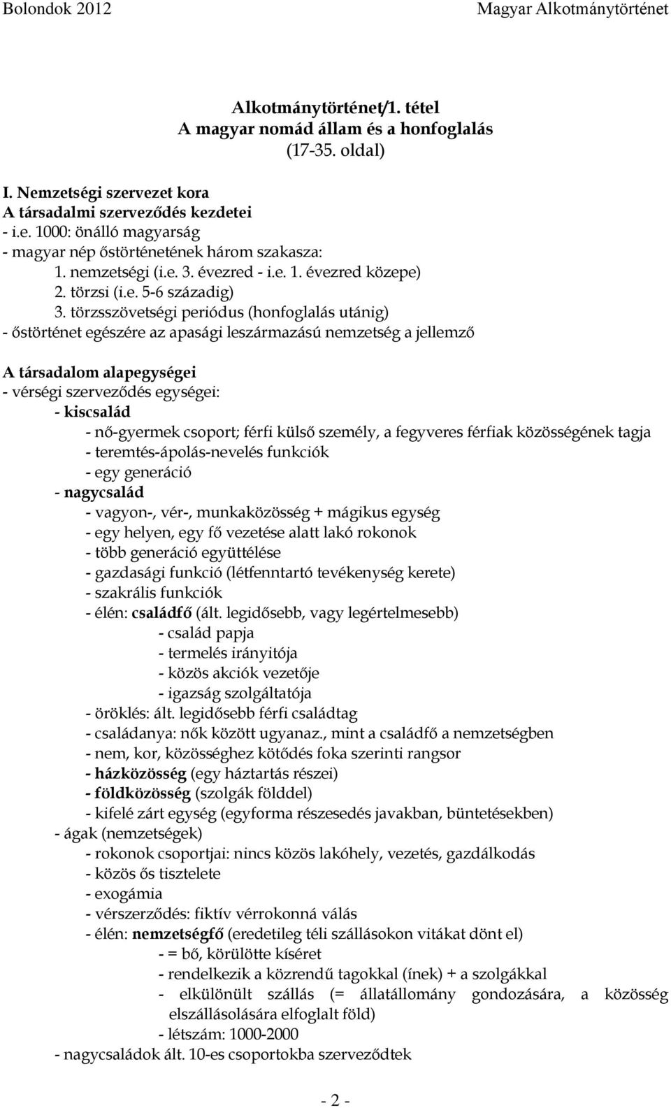 törzsszövetségi periódus (honfoglalás utánig) - őstörténet egészére az apasági leszármazású nemzetség a jellemző A társadalom alapegységei - vérségi szerveződés egységei: - kiscsalád - nő-gyermek