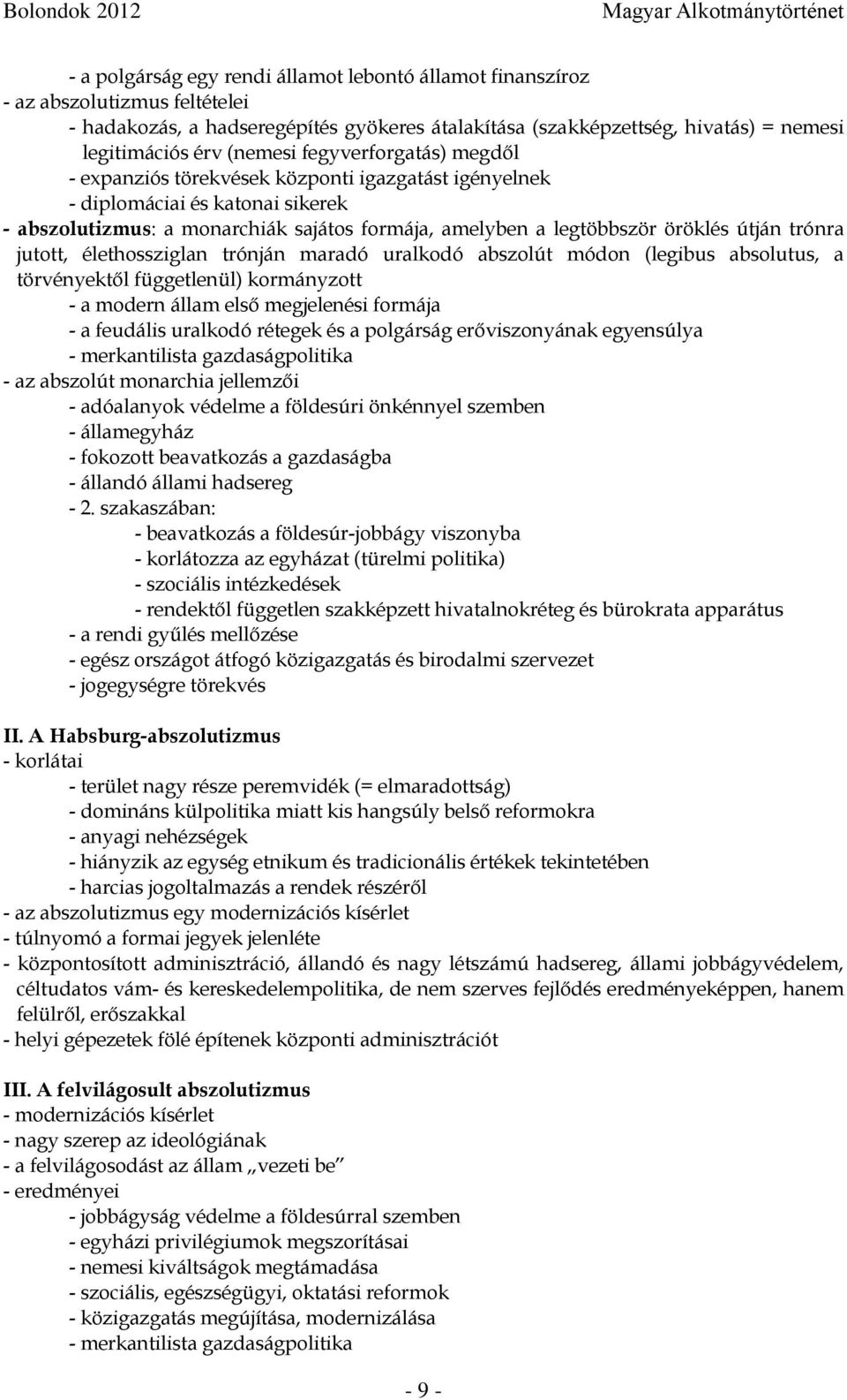 útján trónra jutott, élethossziglan trónján maradó uralkodó abszolút módon (legibus absolutus, a törvényektől függetlenül) kormányzott - a modern állam első megjelenési formája - a feudális uralkodó