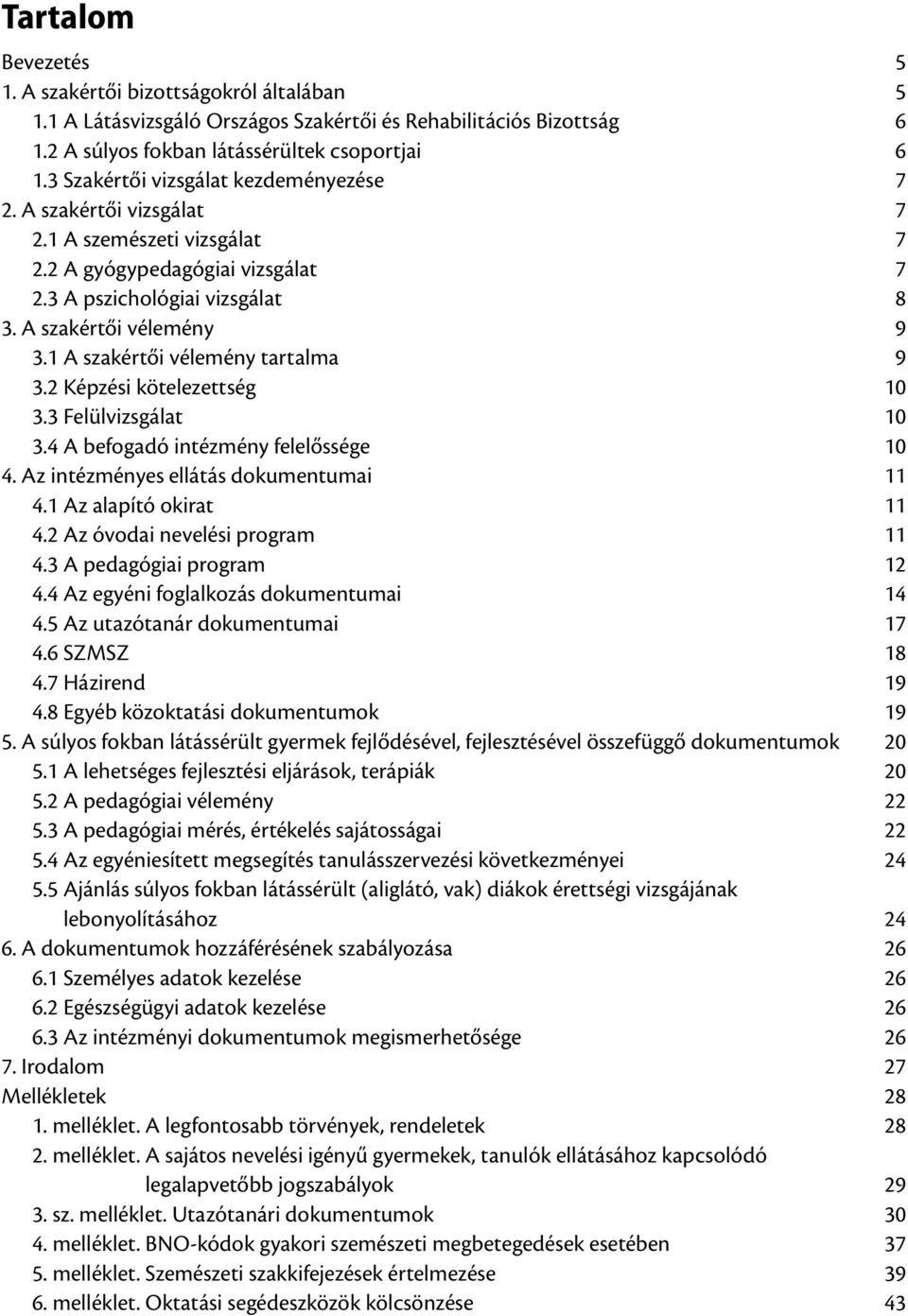 1 A szakértői vélemény tartalma 9 3.2 Képzési kötelezettség 10 3.3 Felülvizsgálat 10 3.4 A befogadó intézmény felelőssége 10 4. Az intézményes ellátás dokumentumai 11 4.1 Az alapító okirat 11 4.