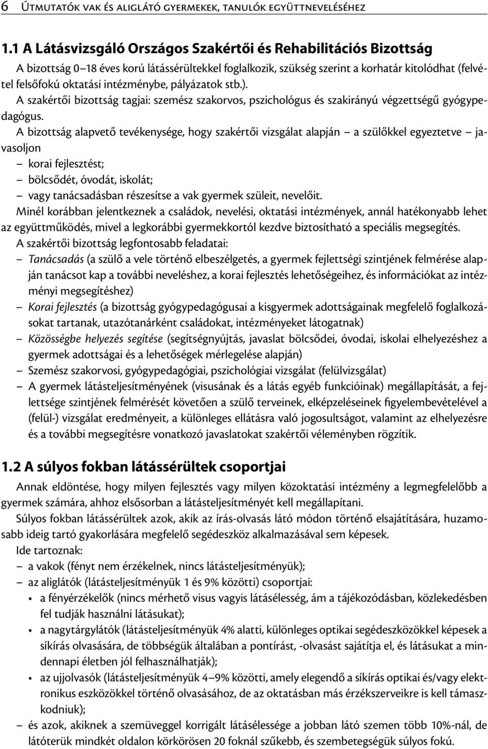 intézménybe, pályázatok stb.). A szakértői bizottság tagjai: szemész szakorvos, pszichológus és szakirányú végzettségű gyógypedagógus.