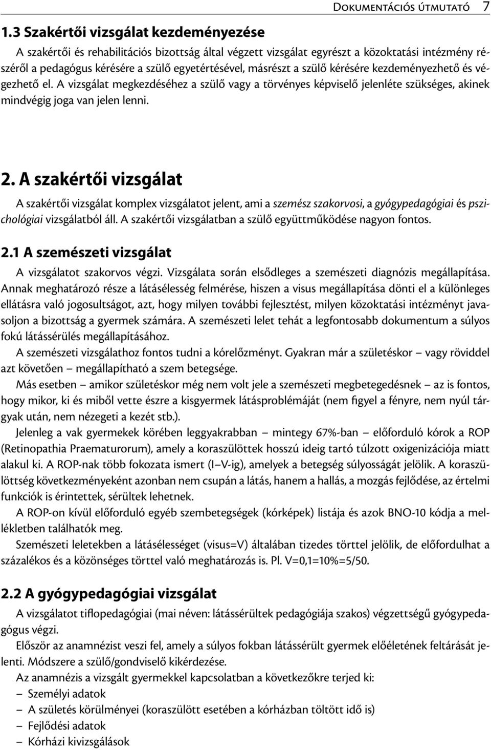 A szakértői vizsgálat A szakértői vizsgálat komplex vizsgálatot jelent, ami a szemész szakorvosi, a gyógypedagógiai és pszichológiai vizsgálatból áll.