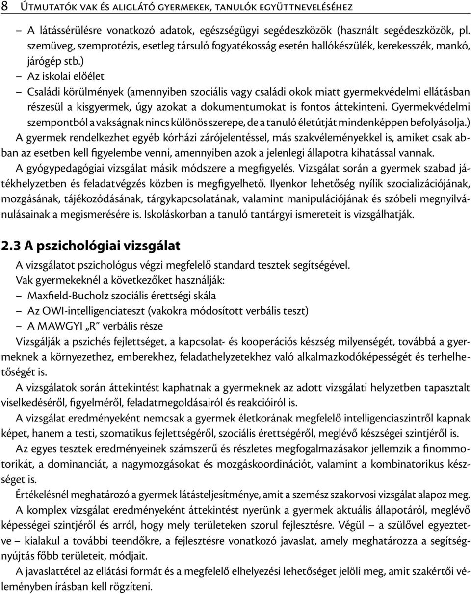 ) Az iskolai előélet Családi körülmények (amennyiben szociális vagy családi okok miatt gyermekvédelmi ellátásban részesül a kisgyermek, úgy azokat a dokumentumokat is fontos áttekinteni.