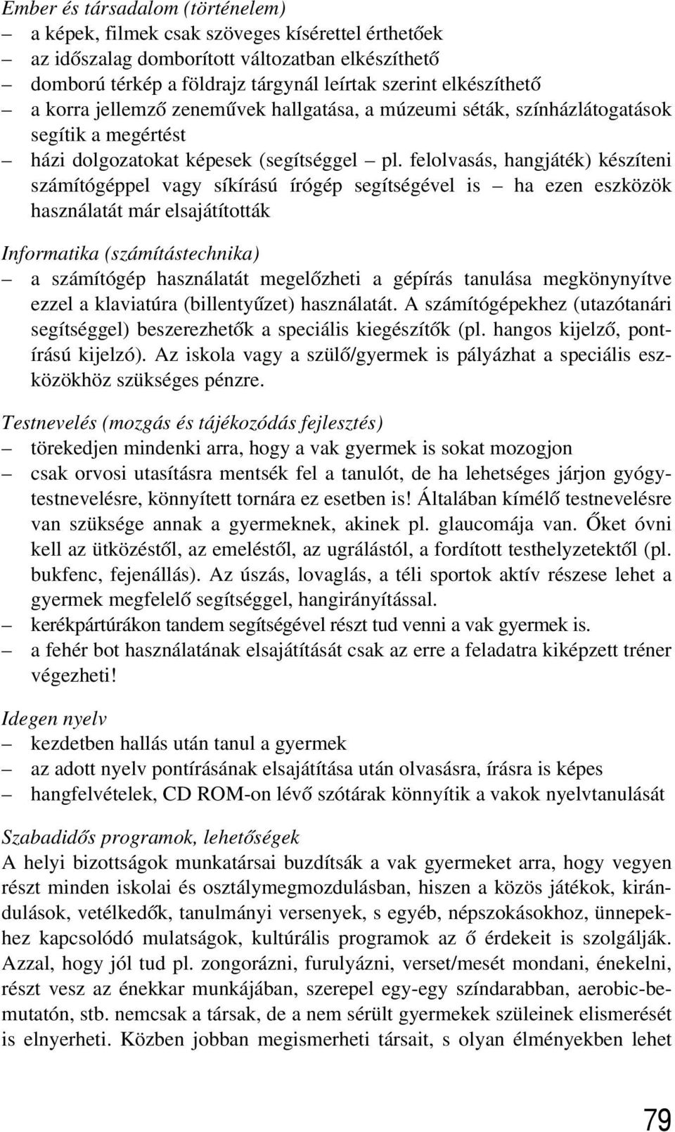 felolvasás, hangjáték) készíteni számítógéppel vagy síkírású írógép segítségével is ha ezen eszközök használatát már elsajátították Informatika (számítástechnika) a számítógép használatát megelõzheti