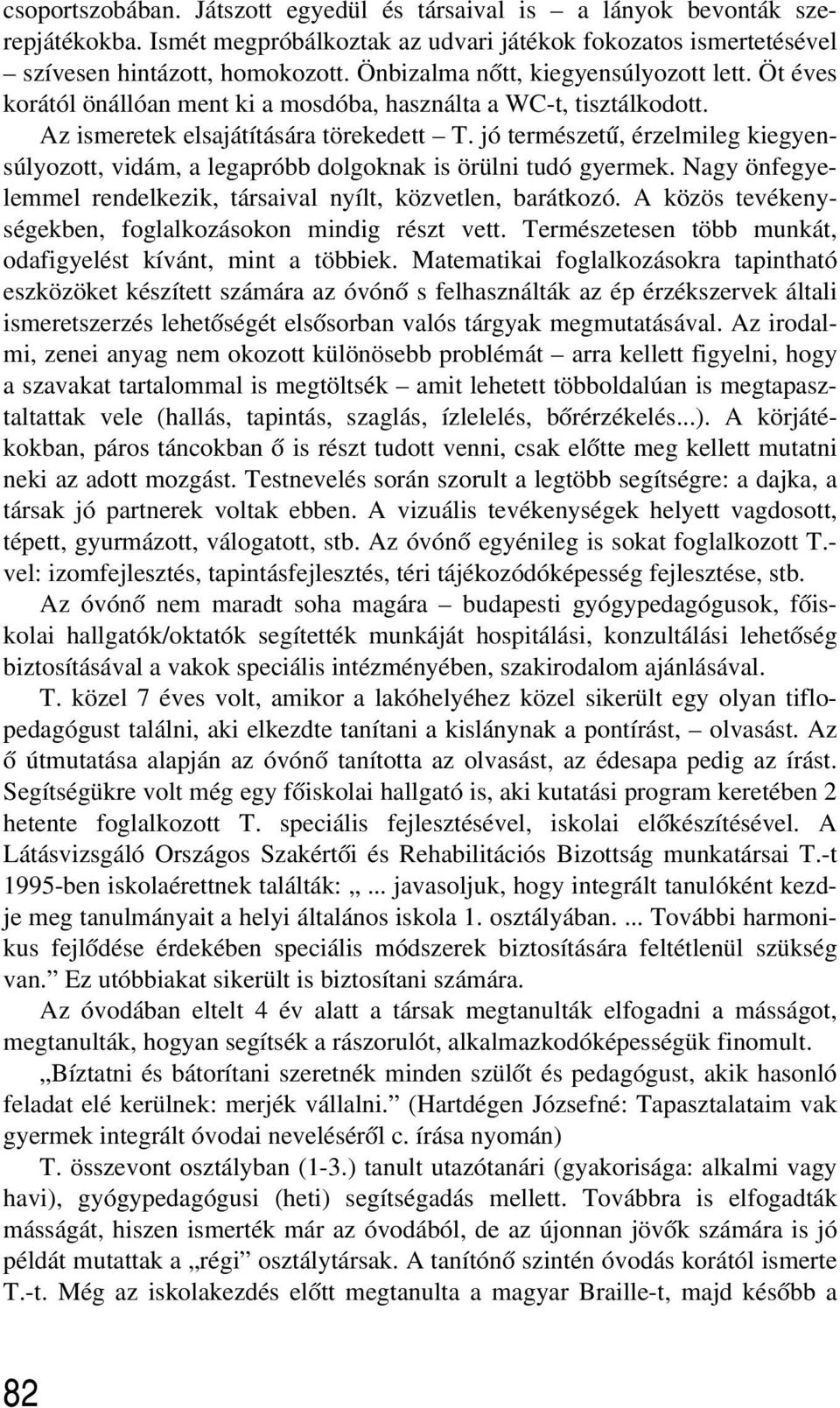 jó természetû, érzelmileg kiegyensúlyozott, vidám, a legapróbb dolgoknak is örülni tudó gyermek. Nagy önfegyelemmel rendelkezik, társaival nyílt, közvetlen, barátkozó.