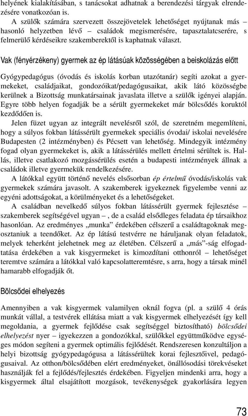 Vak (fényérzékeny) gyermek az ép látásúak közösségében a beiskolázás elõtt Gyógypedagógus (óvodás és iskolás korban utazótanár) segíti azokat a gyermekeket, családjaikat, gondozóikat/pedagógusaikat,