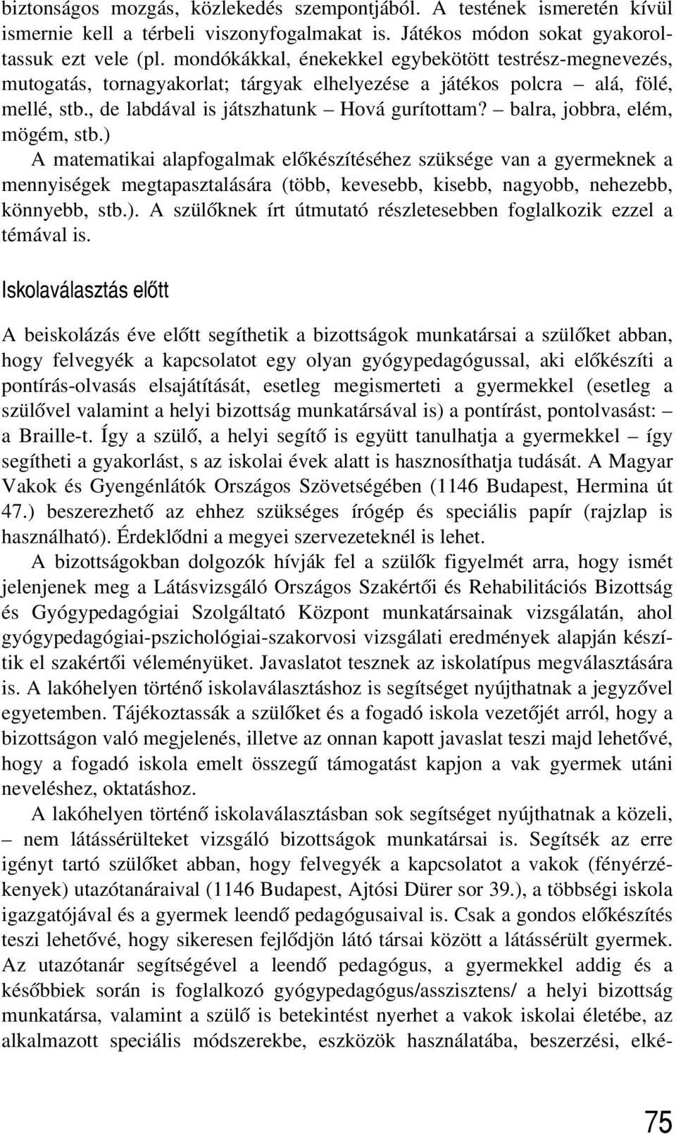 balra, jobbra, elém, mögém, stb.) A matematikai alapfogalmak elõkészítéséhez szüksége van a gyermeknek a mennyiségek megtapasztalására (több, kevesebb, kisebb, nagyobb, nehezebb, könnyebb, stb.). A szülõknek írt útmutató részletesebben foglalkozik ezzel a témával is.