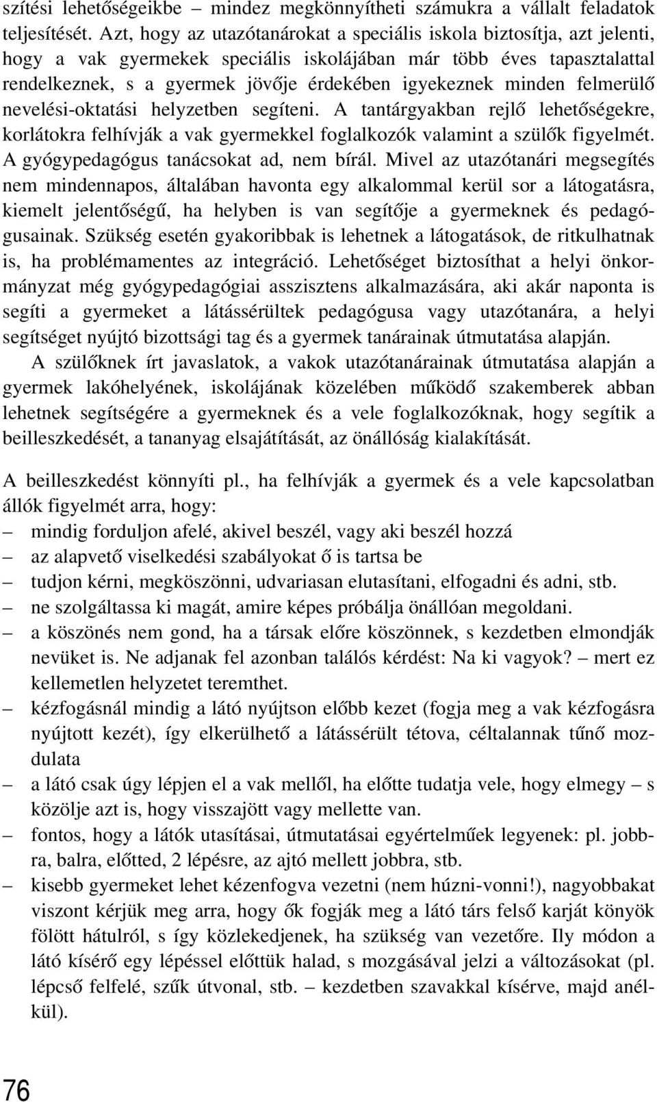 minden felmerülõ nevelési-oktatási helyzetben segíteni. A tantárgyakban rejlõ lehetõségekre, korlátokra felhívják a vak gyermekkel foglalkozók valamint a szülõk figyelmét.